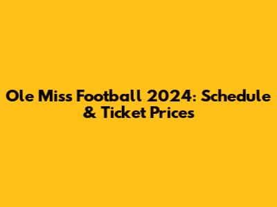 Ole Miss Football 2024: Schedule & Ticket Prices
