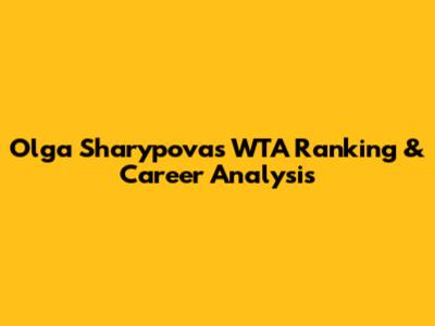 Olga Sharypova's WTA Ranking & Career Analysis