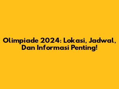 Olimpiade 2024: Lokasi, Jadwal, Dan Informasi Penting!