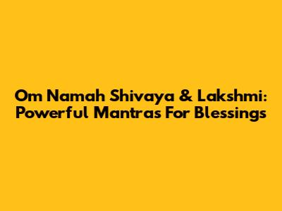 Om Namah Shivaya & Lakshmi: Powerful Mantras For Blessings