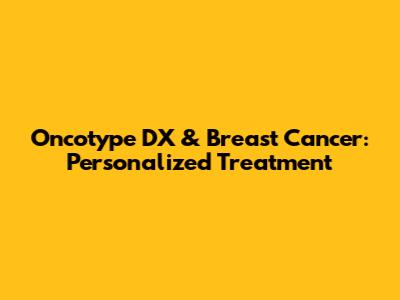 Oncotype DX & Breast Cancer: Personalized Treatment