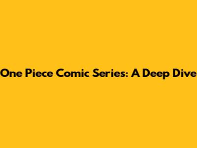 One Piece Comic Series: A Deep Dive