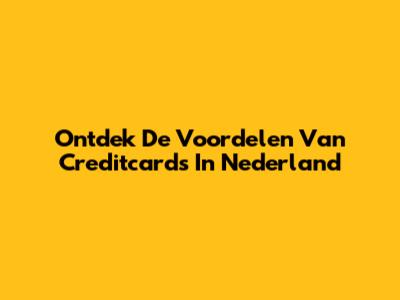 Ontdek De Voordelen Van Creditcards In Nederland