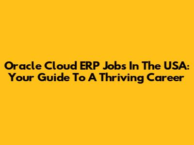 Oracle Cloud ERP Jobs In The USA: Your Guide To A Thriving Career