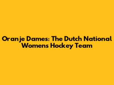 Oranje Dames: The Dutch National Women's Hockey Team