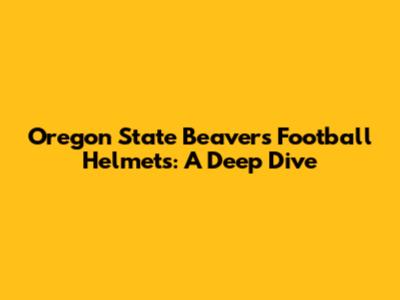 Oregon State Beavers Football Helmets: A Deep Dive