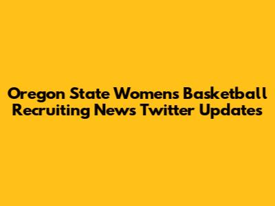 Oregon State Women's Basketball Recruiting News Twitter Updates