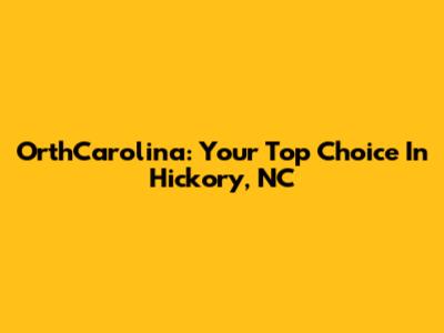 OrthCarolina: Your Top Choice In Hickory, NC