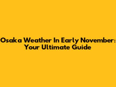 Osaka Weather In Early November: Your Ultimate Guide
