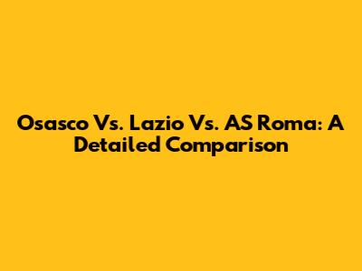 Osasco Vs. Lazio Vs. AS Roma: A Detailed Comparison