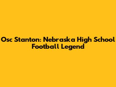 Osc Stanton: Nebraska High School Football Legend
