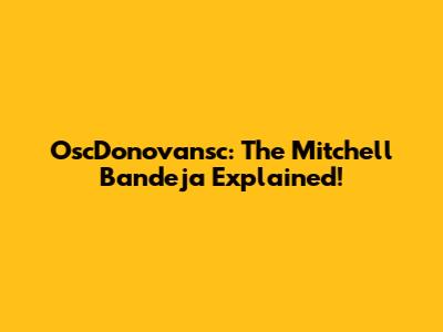 OscDonovansc: The Mitchell Bandeja Explained!