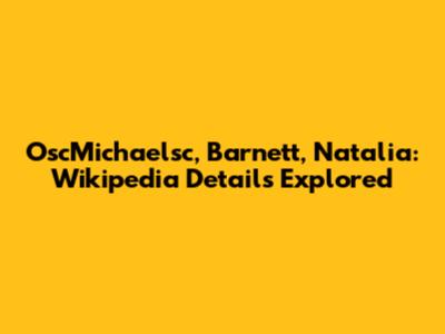 OscMichaelsc, Barnett, Natalia: Wikipedia Details Explored