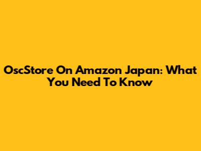 OscStore On Amazon Japan: What You Need To Know