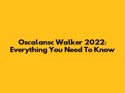 Oscalansc Walker 2022: Everything You Need To Know