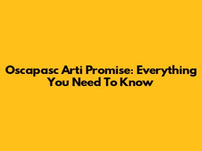 Oscapasc Arti Promise: Everything You Need To Know