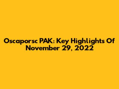 Oscaporsc PAK: Key Highlights Of November 29, 2022