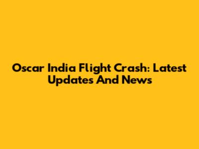 Oscar India Flight Crash: Latest Updates And News