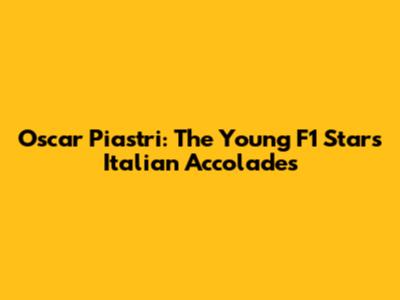 Oscar Piastri: The Young F1 Star's Italian Accolades
