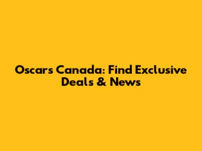 Oscars Canada: Find Exclusive Deals & News