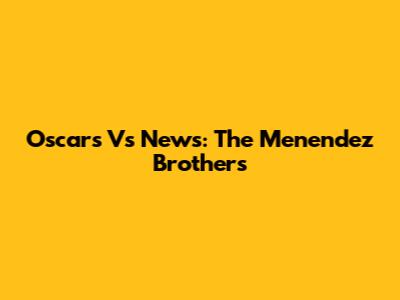 Oscars Vs News: The Menendez Brothers