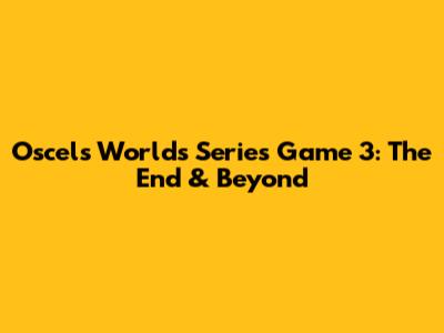 Oscel's Worlds Series Game 3: The End & Beyond
