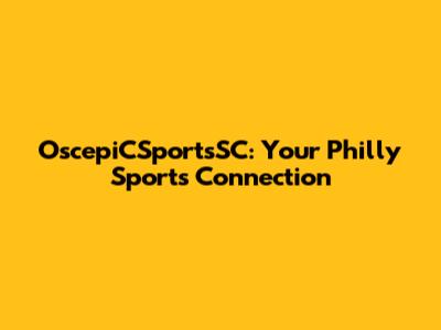 OscepiCSportsSC: Your Philly Sports Connection