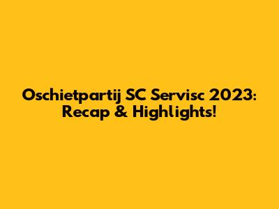 Oschietpartij SC Servisc 2023: Recap & Highlights!