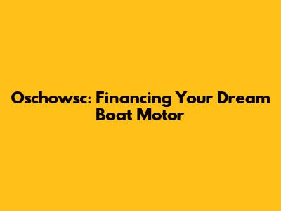 Oschowsc: Financing Your Dream Boat Motor
