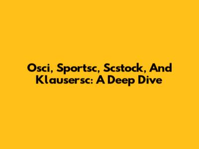 Osci, Sportsc, Scstock, And Klausersc: A Deep Dive