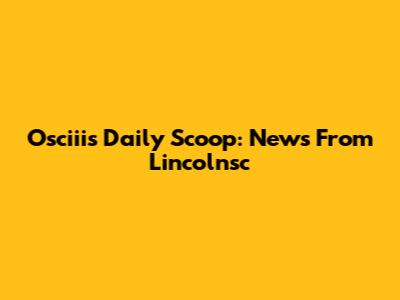 Osciii's Daily Scoop: News From Lincolnsc