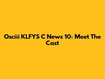 Osciii KLFYS C News 10: Meet The Cast