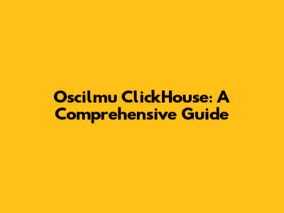 Oscilmu ClickHouse: A Comprehensive Guide