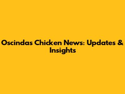 Oscinda's Chicken News: Updates & Insights