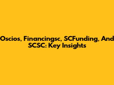 Oscios, Financingsc, SCFunding, And SCSC: Key Insights