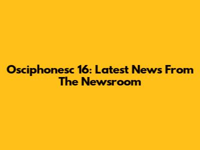 Osciphonesc 16: Latest News From The Newsroom