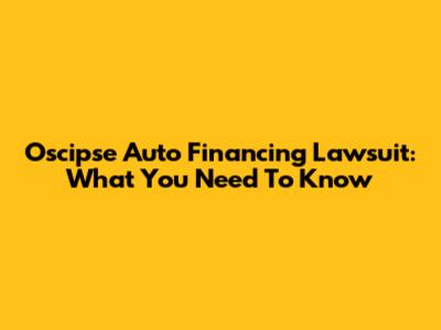 Oscipse Auto Financing Lawsuit: What You Need To Know