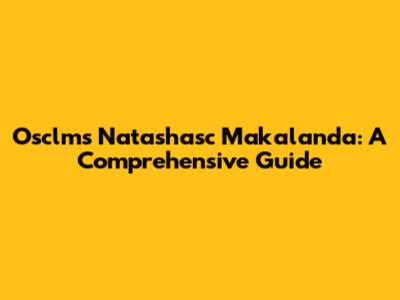 Osclms Natashasc Makalanda: A Comprehensive Guide