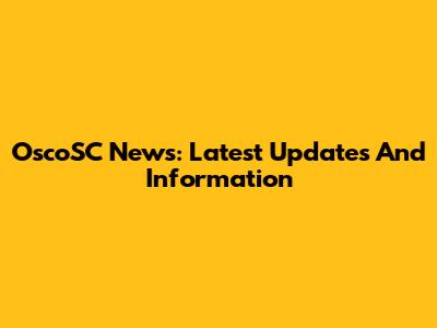 OscoSC News: Latest Updates And Information