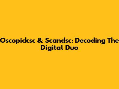 Oscopicksc & Scandsc: Decoding The Digital Duo