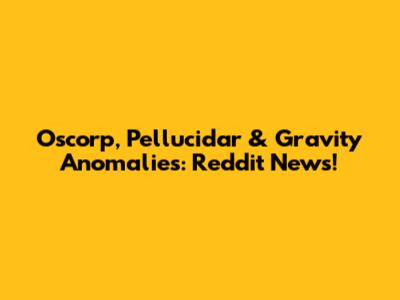 Oscorp, Pellucidar & Gravity Anomalies: Reddit News!
