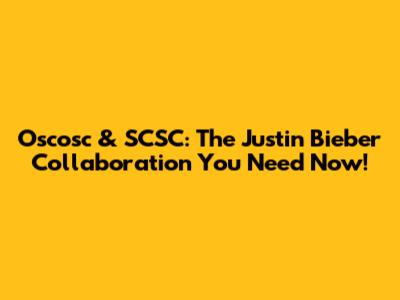 Oscosc & SCSC: The Justin Bieber Collaboration You Need Now!