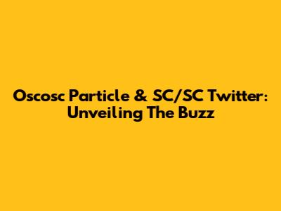 Oscosc Particle & SC/SC Twitter: Unveiling The Buzz