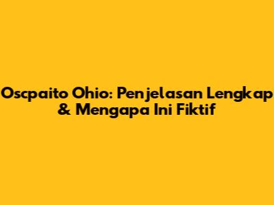 Oscpaito Ohio: Penjelasan Lengkap & Mengapa Ini Fiktif