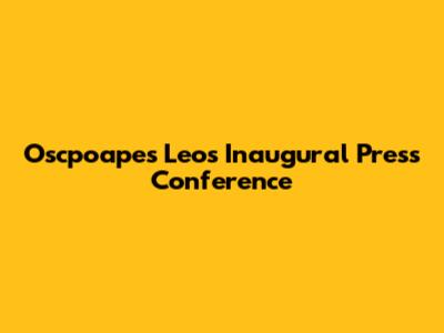 Oscpoapes Leo's Inaugural Press Conference