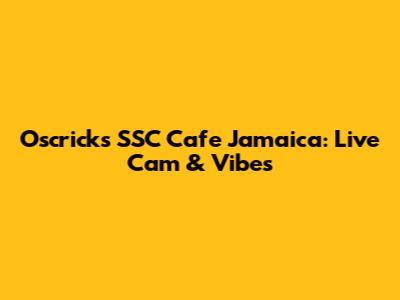 Oscrick's SSC Cafe Jamaica: Live Cam & Vibes