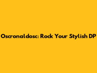 Oscronaldosc: Rock Your Stylish DP