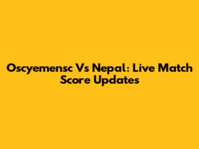Oscyemensc Vs Nepal: Live Match Score Updates