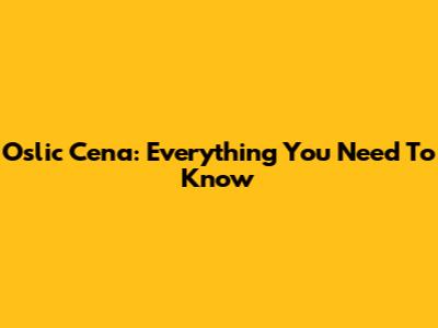 Oslic Cena: Everything You Need To Know