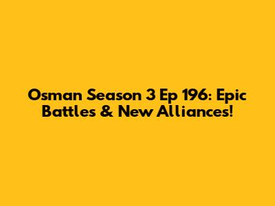 Osman Season 3 Ep 196: Epic Battles & New Alliances!